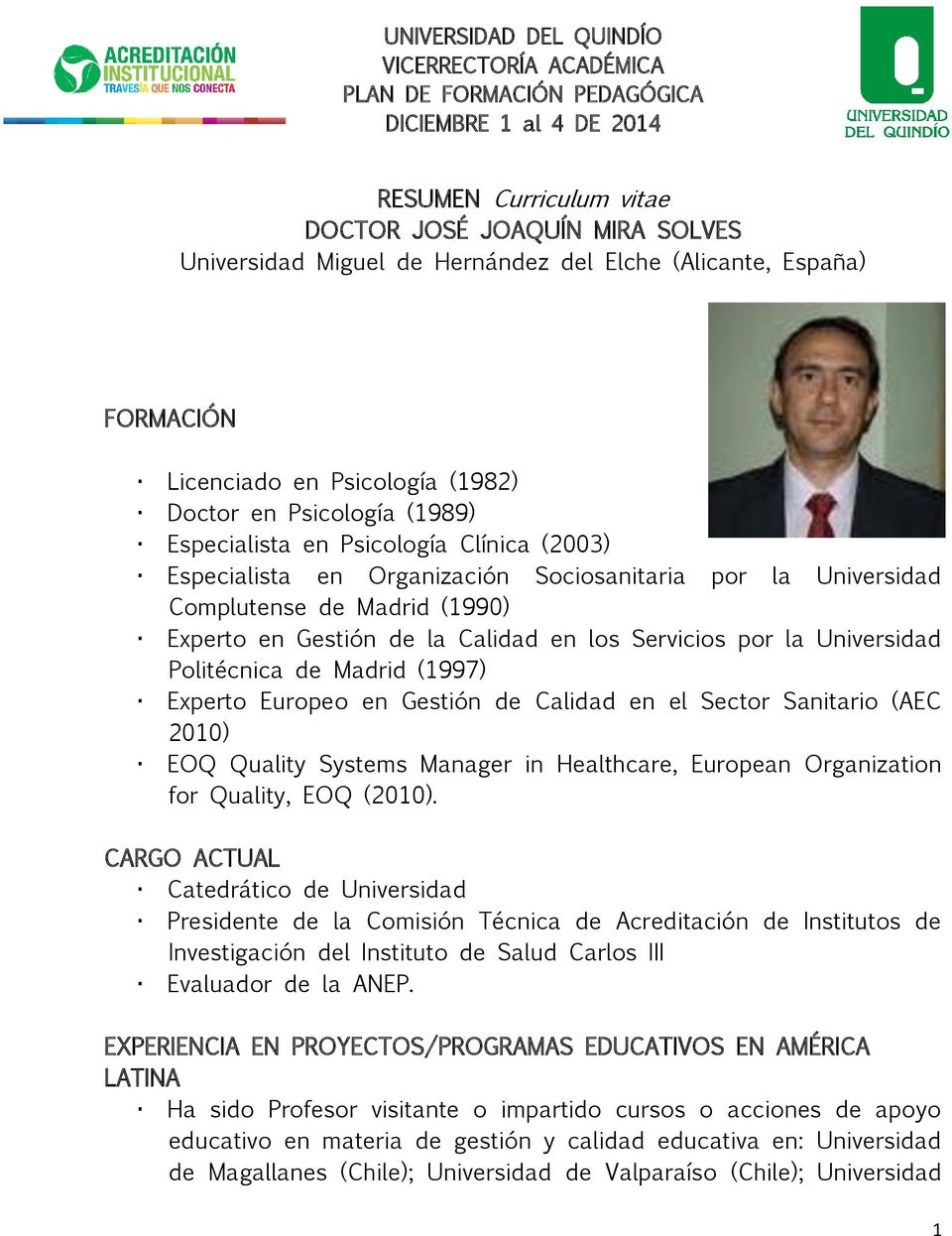 Universidad Politécnica de Madrid (1997) Experto Europeo en Gestión de Calidad en el Sector Sanitario (AEC 2010) EOQ Quality Systems Manager in Healthcare, European Organization for Quality, EOQ