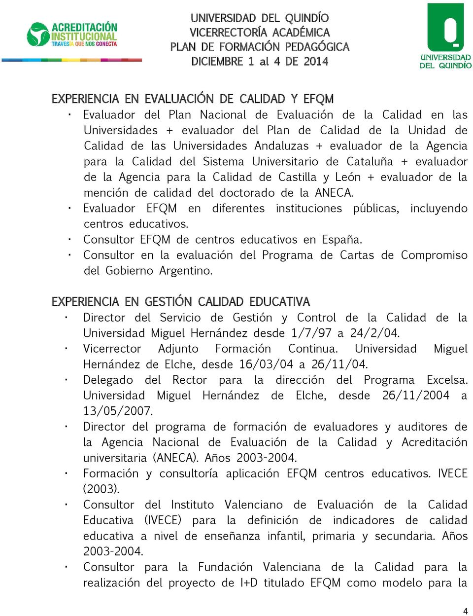 doctorado de la ANECA. Evaluador EFQM en diferentes instituciones públicas, incluyendo centros educativos. Consultor EFQM de centros educativos en España.
