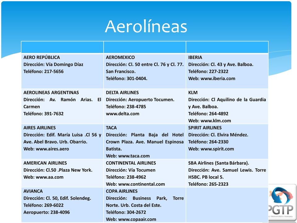 Web: www.aires.aero AMERICAN AIRLINES Dirección: Cl.50.Plaza New York. Web: www.aa.com AVIANCA Dirección: Cl. 50, Edif. Solendeg.
