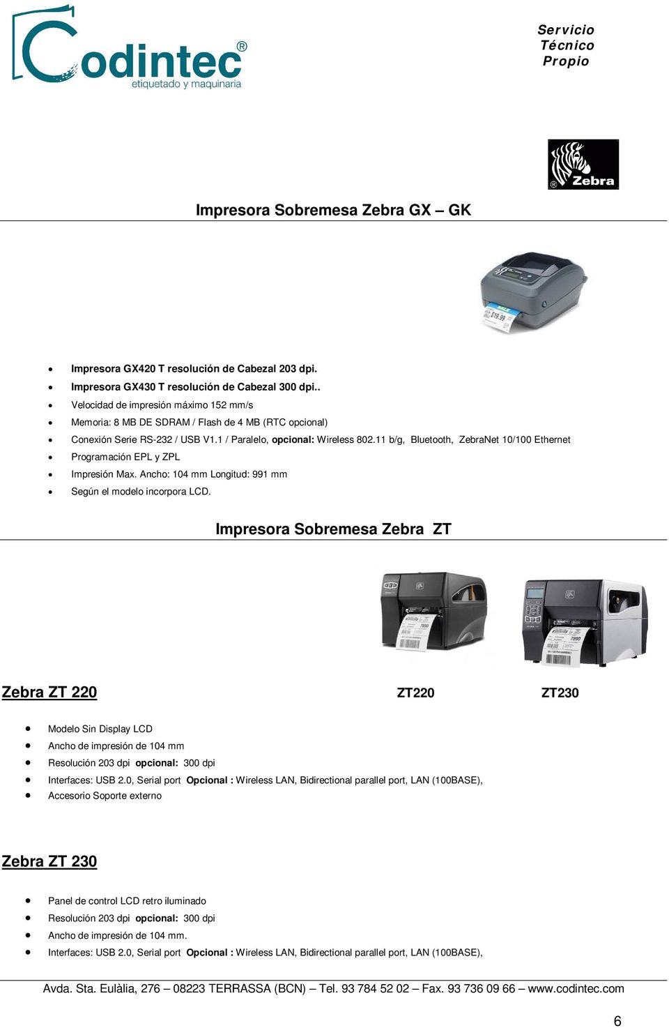 11 b/g, Bluetooth, ZebraNet 10/100 Ethernet Programación EPL y ZPL Impresión Max. Ancho: 104 mm Longitud: 991 mm Según el modelo incorpora LCD.