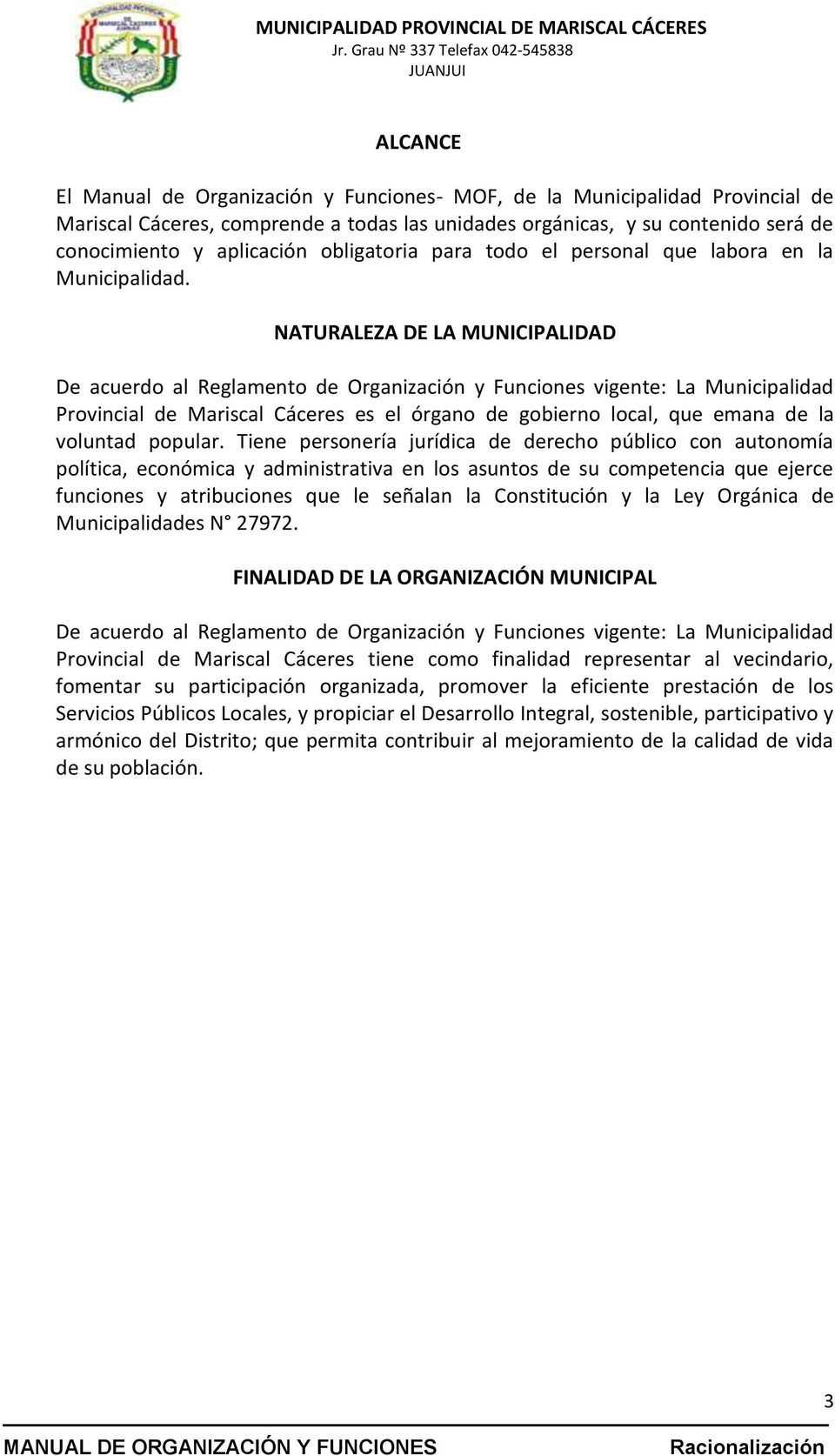 NATURALEZA DE LA MUNICIPALIDAD De acuerdo al Reglamento de Organización y Funciones vigente: La Municipalidad Provincial de Mariscal Cáceres es el órgano de gobierno local, que emana de la voluntad