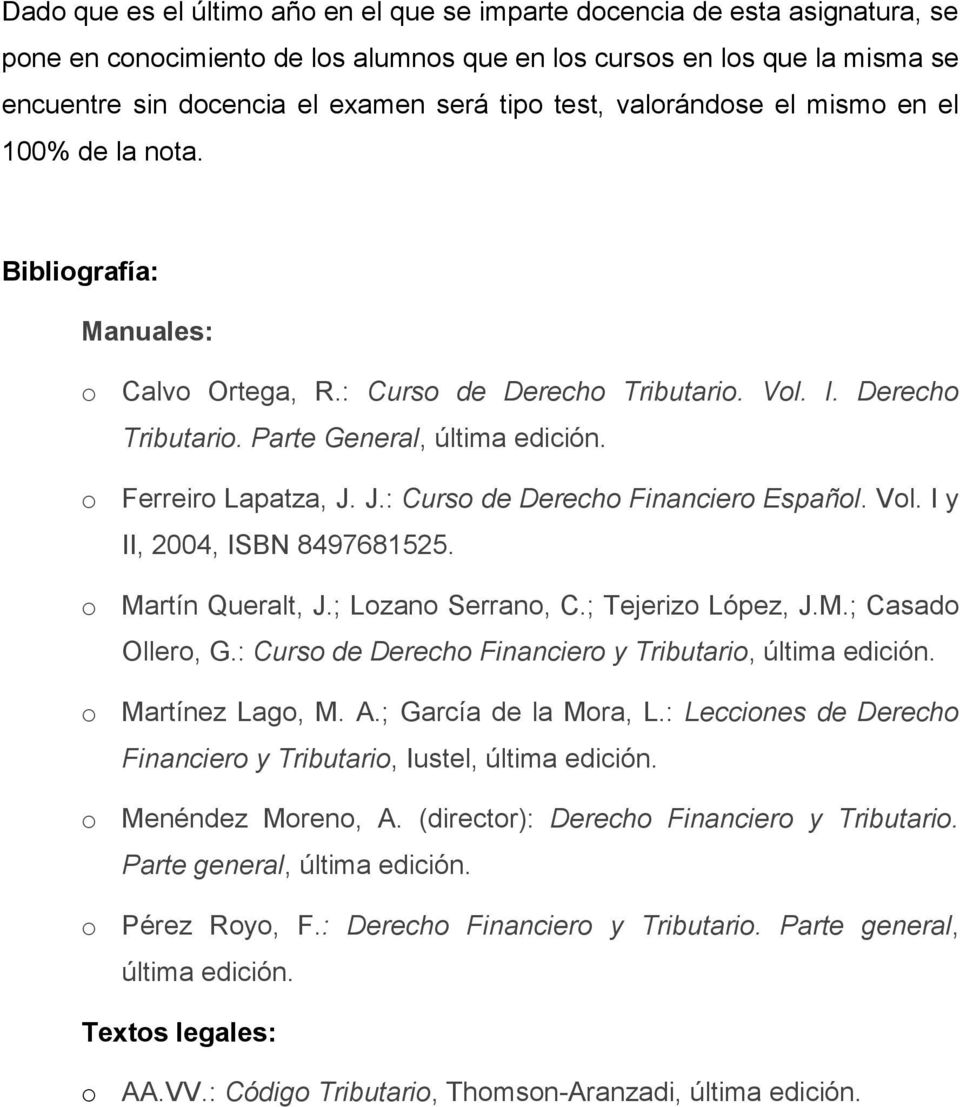o Ferreiro Lapatza, J. J.: Curso de Derecho Financiero Español. Vol. I y II, 2004, ISBN 8497681525. o Martín Queralt, J.; Lozano Serrano, C.; Tejerizo López, J.M.; Casado Ollero, G.
