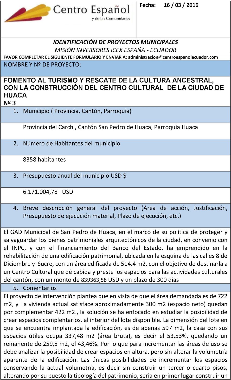 Municipio ( Provincia, Cantón, Parroquia) Provincia del Carchi, Cantón San Pedro de Huaca, Parroquia Huaca 2. Número de Habitantes del municipio 8358 habitantes 3.