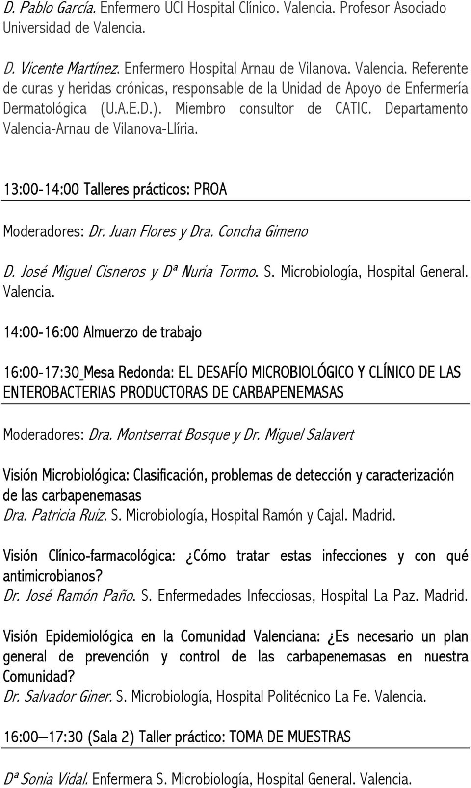 José Miguel Cisneros y Dª Nuria Tormo. S. Microbiología, Hospital General. Valencia.