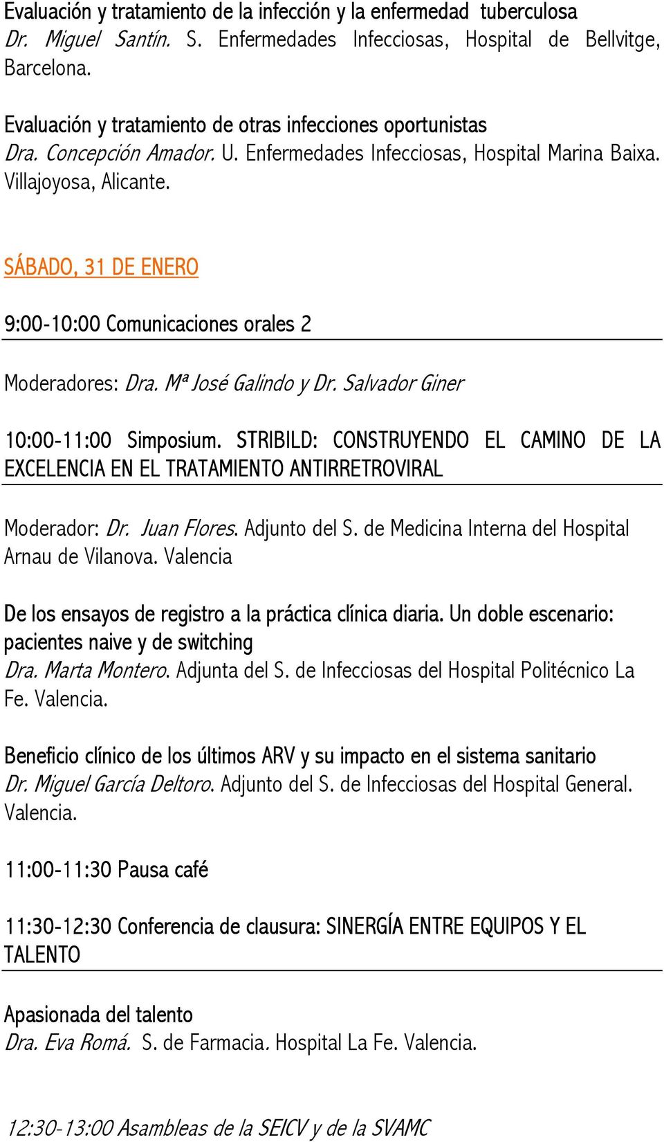 SÁBADO, 31 DE ENERO 9:00-10:00 Comunicaciones orales 2 Moderadores: Dra. Mª José Galindo y Dr. Salvador Giner 10:00-11:00 11:00 Simposium imposium.