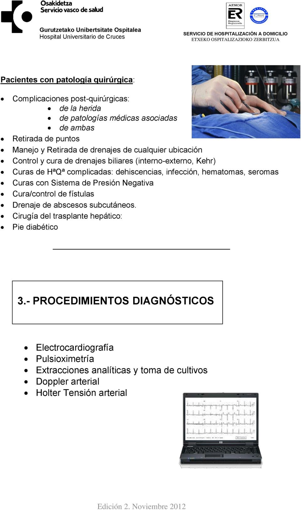 infección, hematomas, seromas Curas con Sistema de Presión Negativa Cura/control de fístulas Drenaje de abscesos subcutáneos.