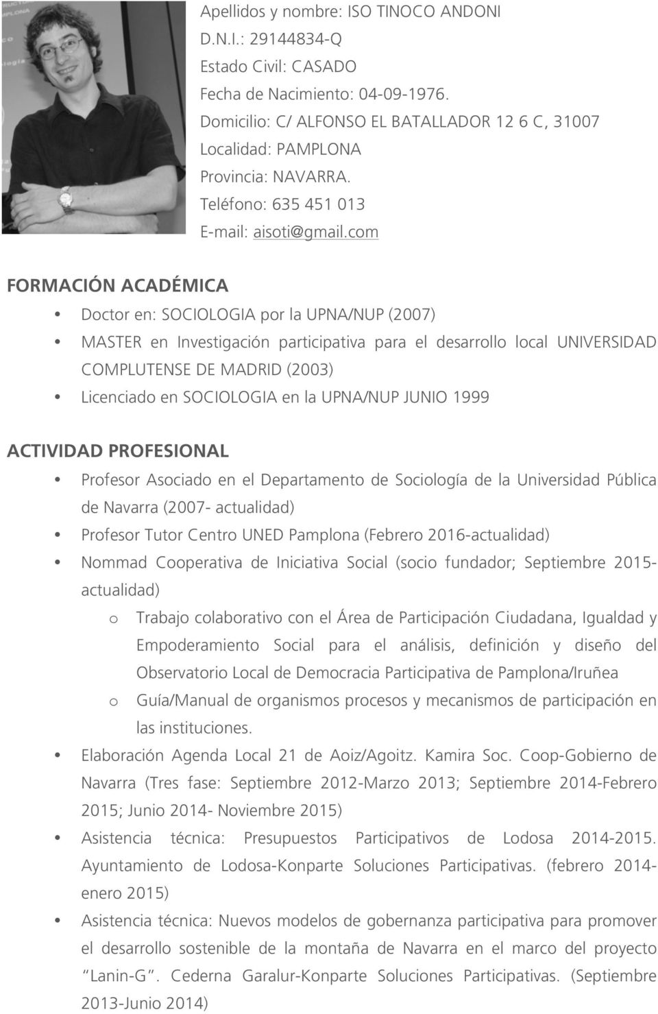 com FORMACIÓN ACADÉMICA Doctor en: SOCIOLOGIA por la UPNA/NUP (2007) MASTER en Investigación participativa para el desarrollo local UNIVERSIDAD COMPLUTENSE DE MADRID (2003) Licenciado en SOCIOLOGIA