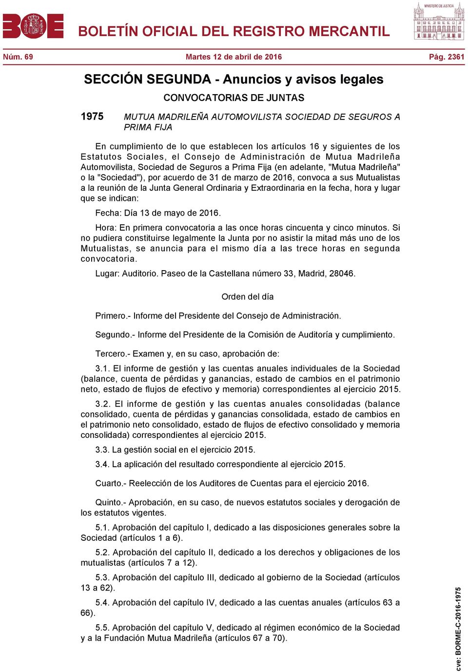 siguientes de los Estatutos Sociales, el Consejo de Administración de Mutua Madrileña Automovilista, Sociedad de Seguros a Prima Fija (en adelante, "Mutua Madrileña" o la "Sociedad"), por acuerdo de