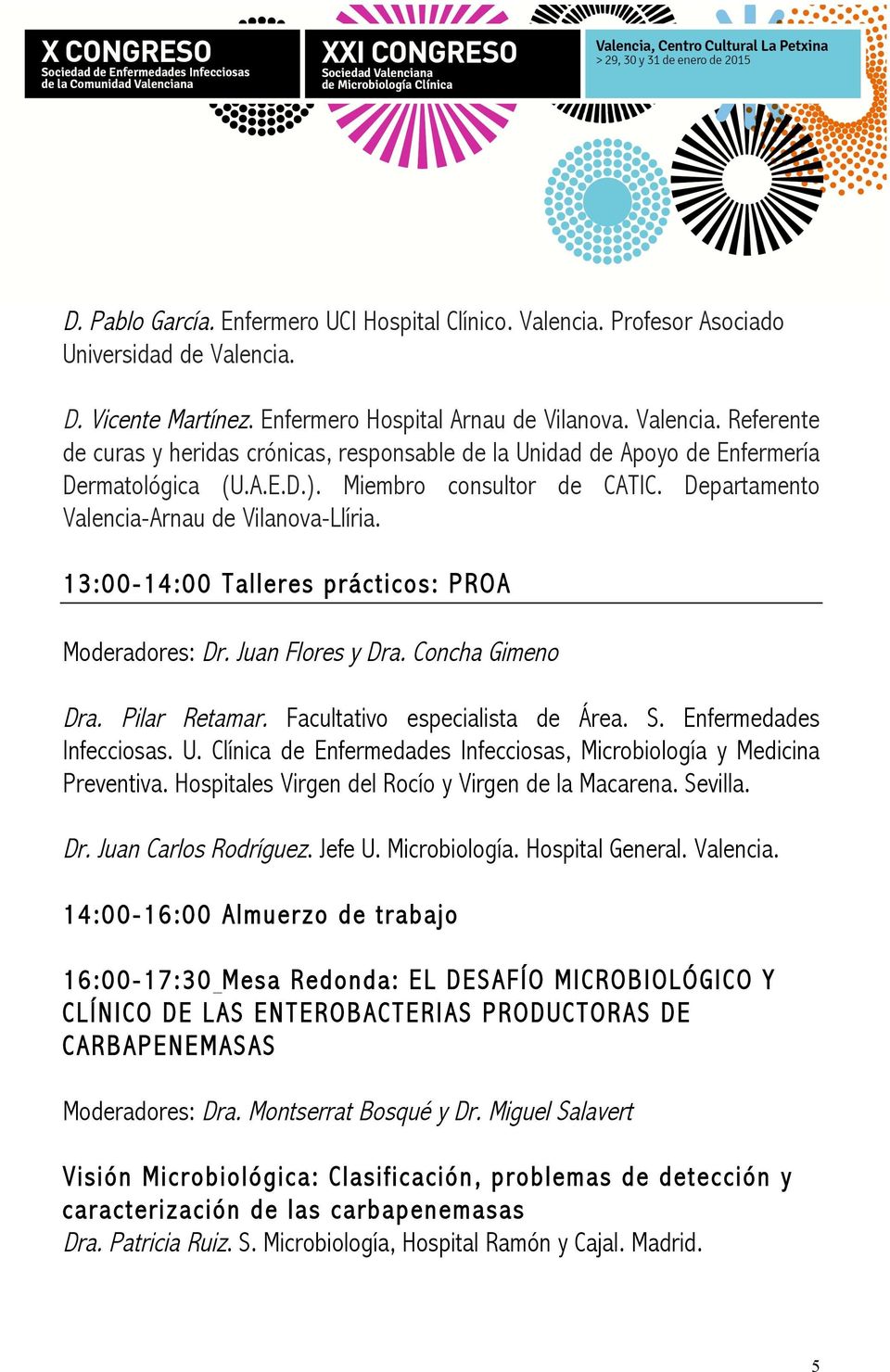 13:00-14:00 Talleres prácticos: PROA Moderadores: Dr. Juan Flores y Dra. Concha Gimeno Dra. Pilar Retamar. Facultativo especialista de Área. S. Enfermedades Infecciosas. U.