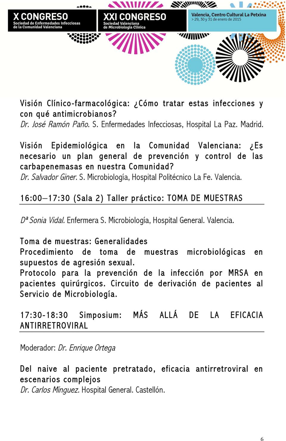 16:00 17:30 (Sala 2) Taller práctico: TOMA DE MUESTRAS Dª Sonia Vidal. Enfermera S. Microbiología, Hospital General.
