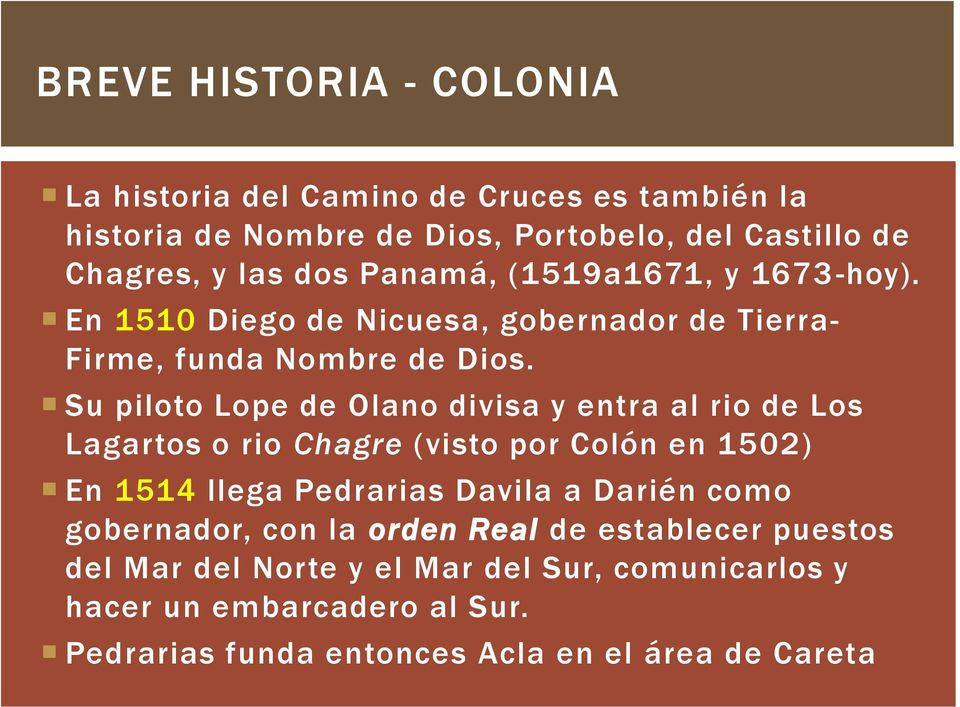 Su piloto Lope de Olano divisa y entra al rio de Los Lagartos o rio Chagre (visto por Colón en 1502) En 1514 llega Pedrarias Davila a Darién como