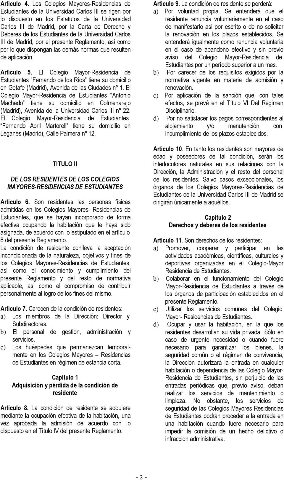 los Estudiantes de la Universidad Carlos III de Madrid, por el presente Reglamento, así como por lo que dispongan las demás normas que resulten de aplicación. Artículo 5.
