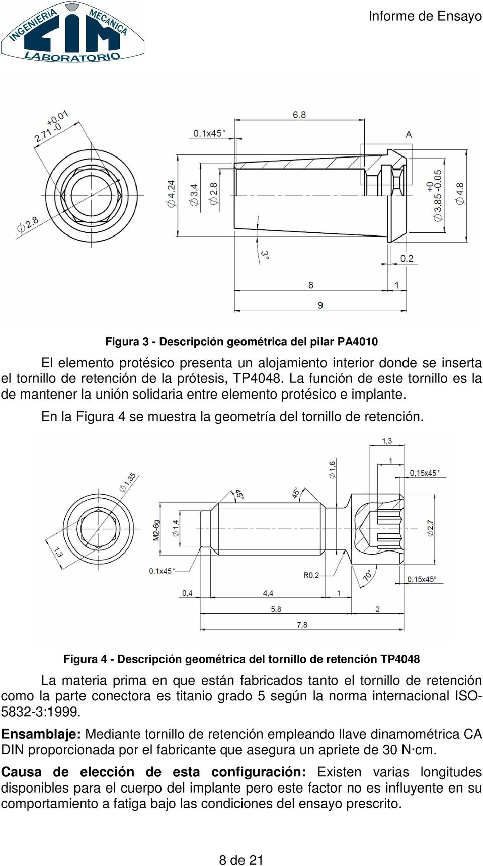 Figura 4 - Descripción geométrica del tornillo de retención TP4048 La materia prima en que están fabricados tanto el tornillo de retención como la parte conectora es titanio grado 5 según la norma