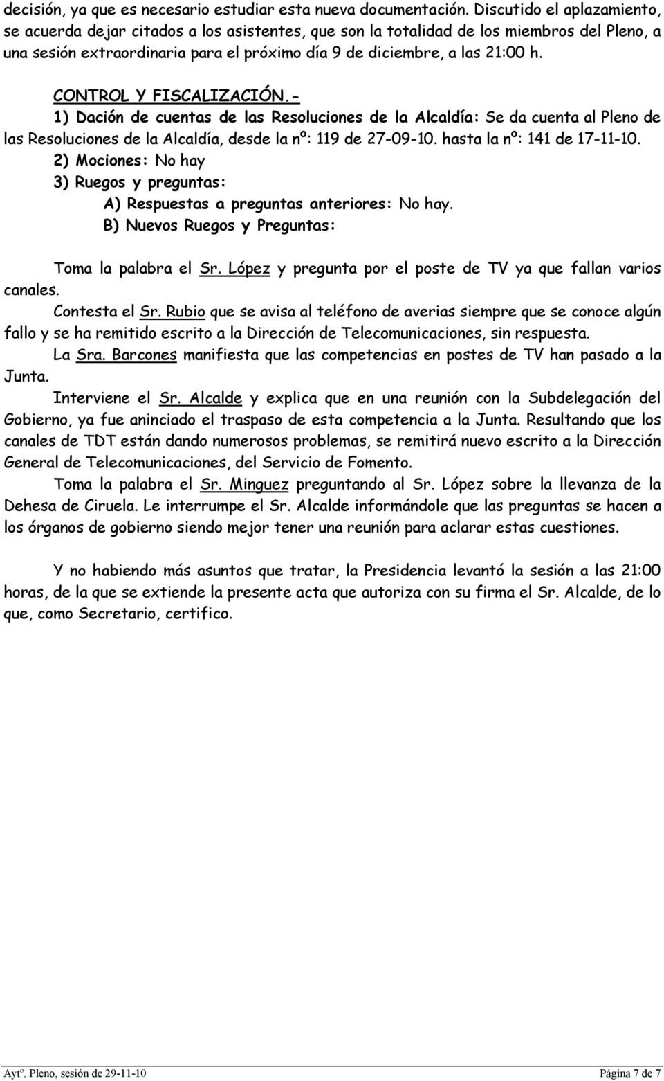 CONTROL Y FISCALIZACIÓN.- 1) Dación de cuentas de las Resoluciones de la Alcaldía: Se da cuenta al Pleno de las Resoluciones de la Alcaldía, desde la nº: 119 de 27-09-10. hasta la nº: 141 de 17-11-10.
