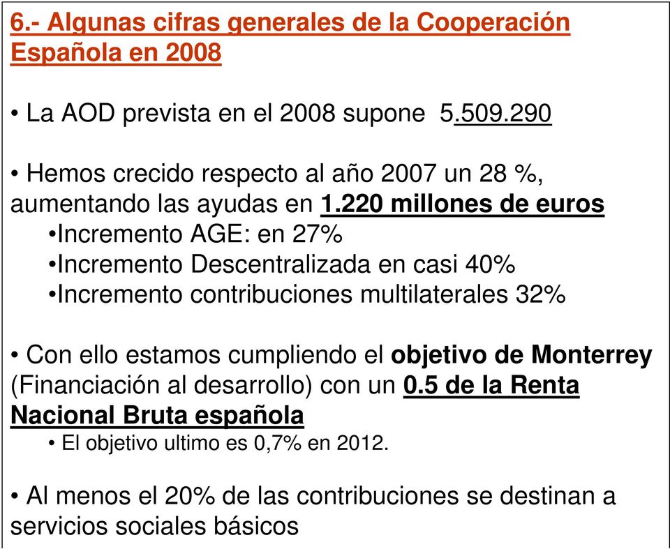220 millones de euros Incremento AGE: en 27% Incremento Descentralizada en casi 40% Incremento contribuciones multilaterales 32% Con ello