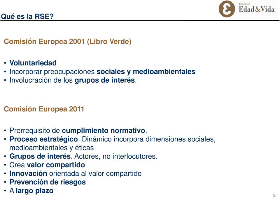Involucración de los grupos de interés. Comisión Europea 2011 Prerrequisito de cumplimiento normativo.