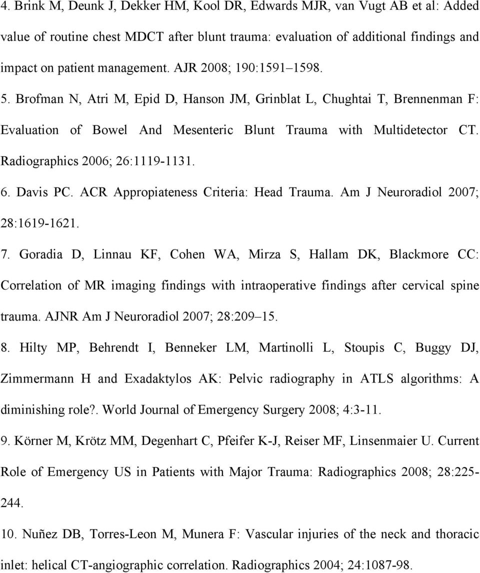 Radiographics 2006; 26:1119-1131. 6. Davis PC. ACR Appropiateness Criteria: Head Trauma. Am J Neuroradiol 2007; 28:1619-1621. 7.