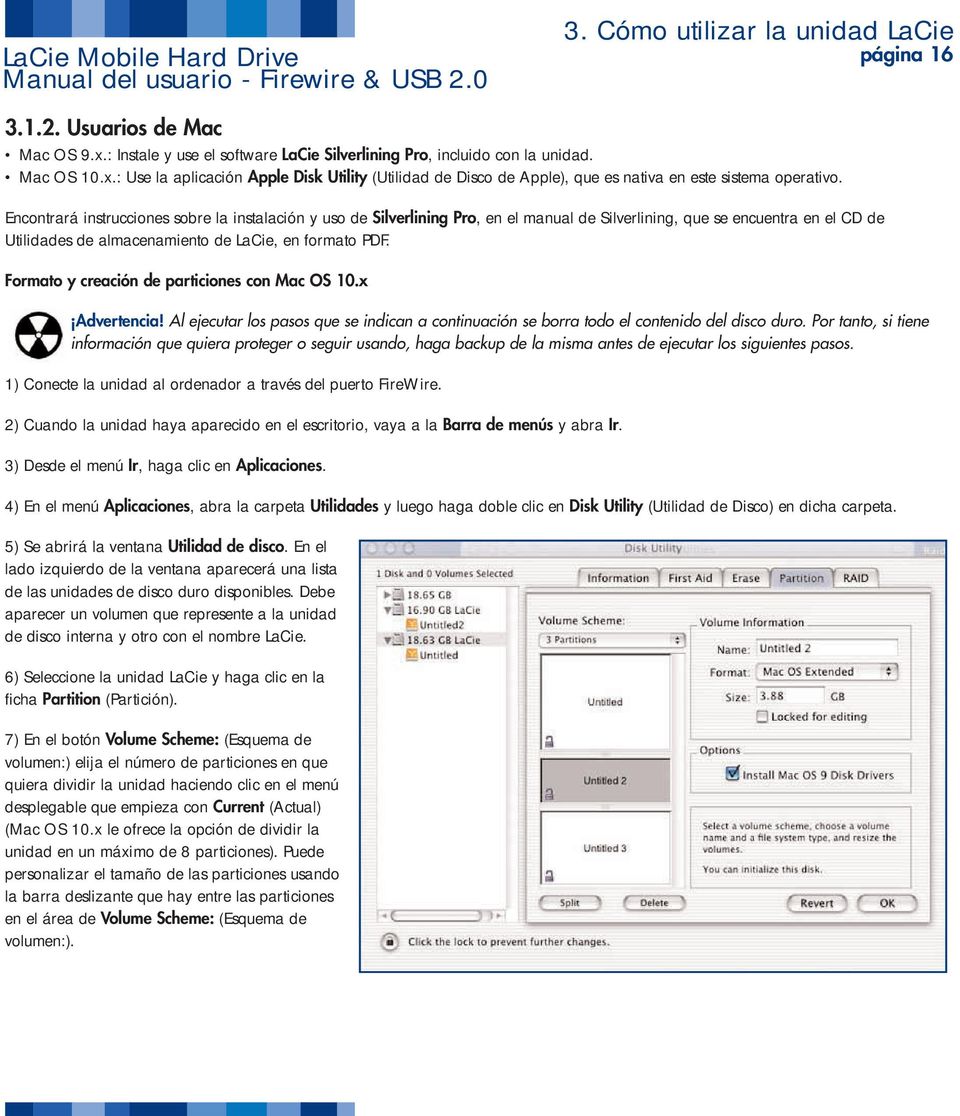 Formato y creación de particiones con Mac OS 10.x Advertencia! Al ejecutar los pasos que se indican a continuación se borra todo el contenido del disco duro.