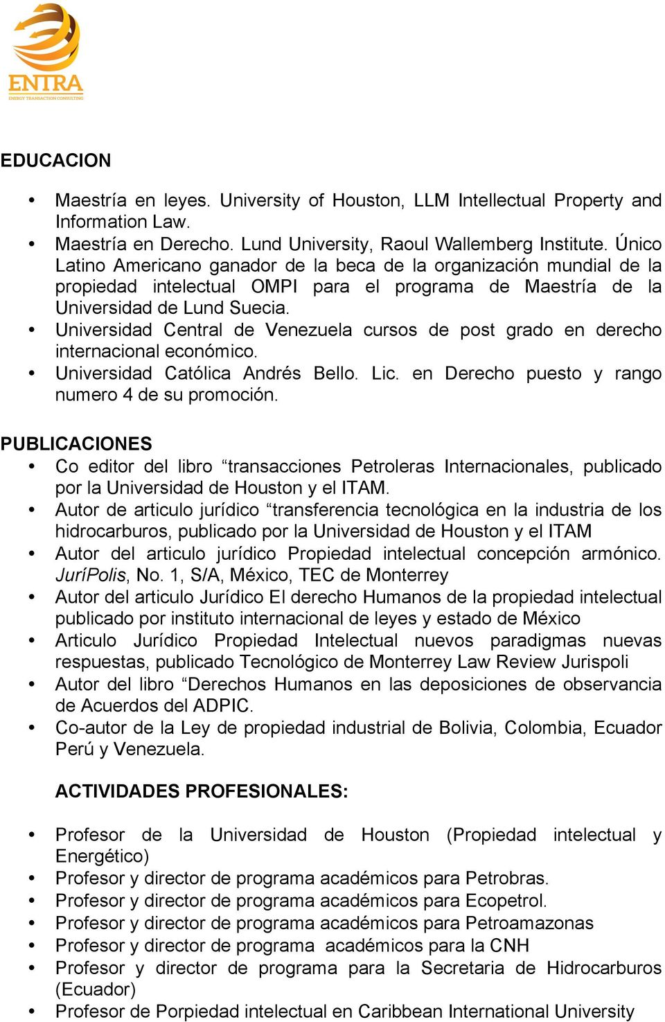 Universidad Central de Venezuela cursos de post grado en derecho internacional económico. Universidad Católica Andrés Bello. Lic. en Derecho puesto y rango numero 4 de su promoción.