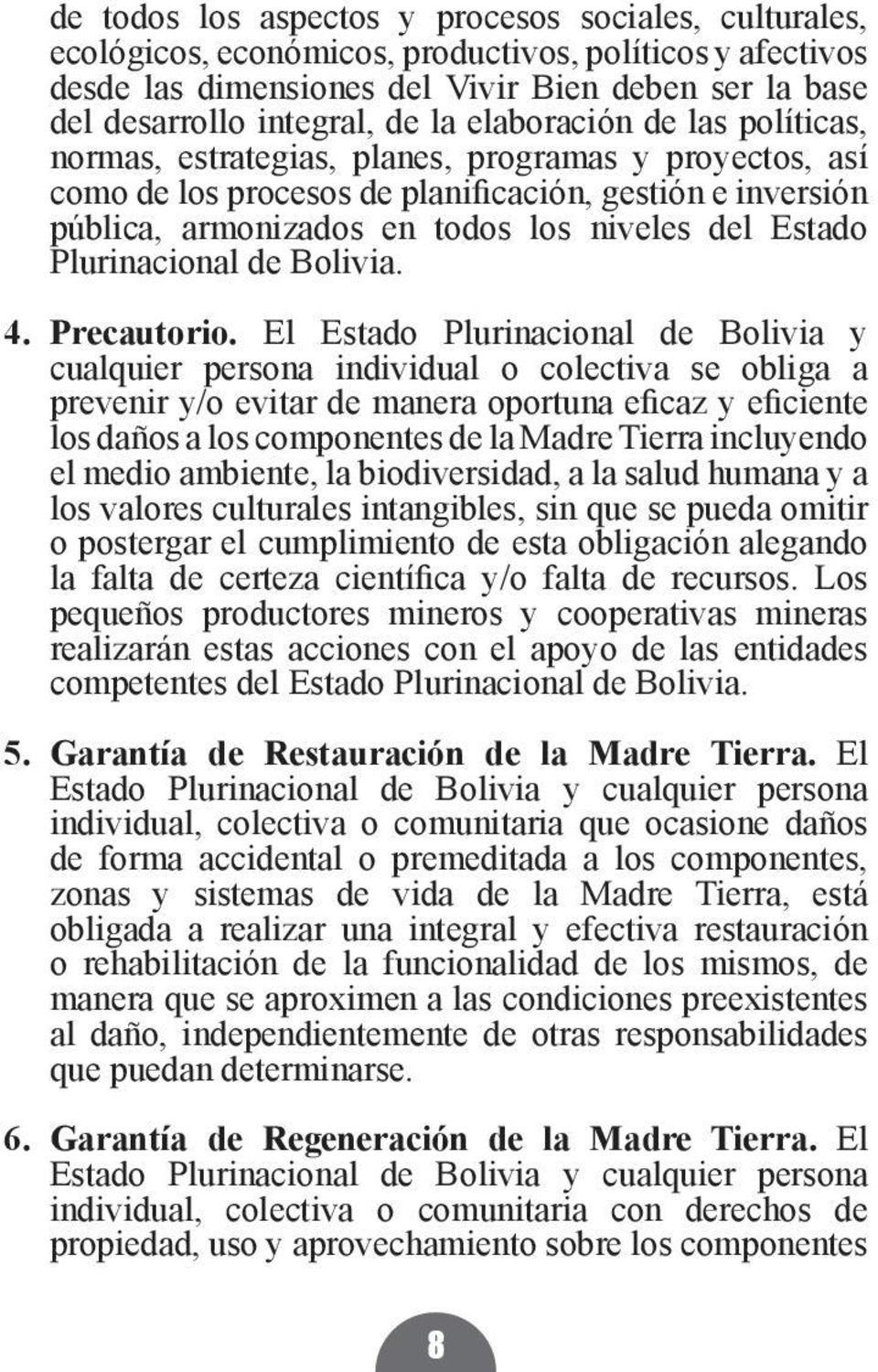 El Estado Plurinacional de Bolivia y cualquier persona individual o colectiva se obliga a los daños a los componentes de la Madre Tierra incluyendo el medio ambiente, la biodiversidad, a la salud