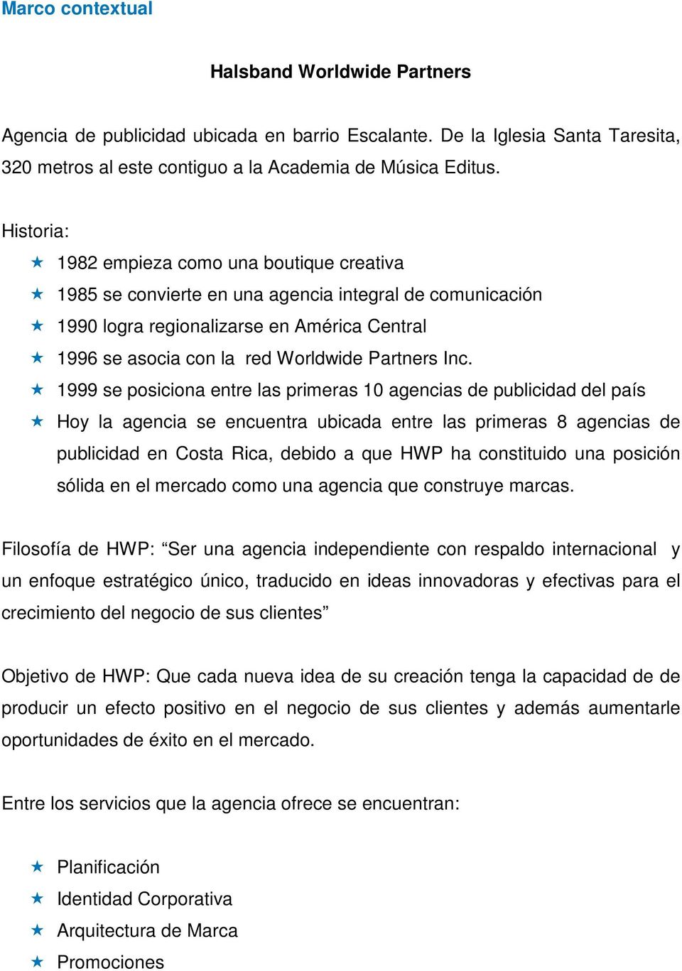 Inc. 1999 se posiciona entre las primeras 10 agencias de publicidad del país Hoy la agencia se encuentra ubicada entre las primeras 8 agencias de publicidad en Costa Rica, debido a que HWP ha