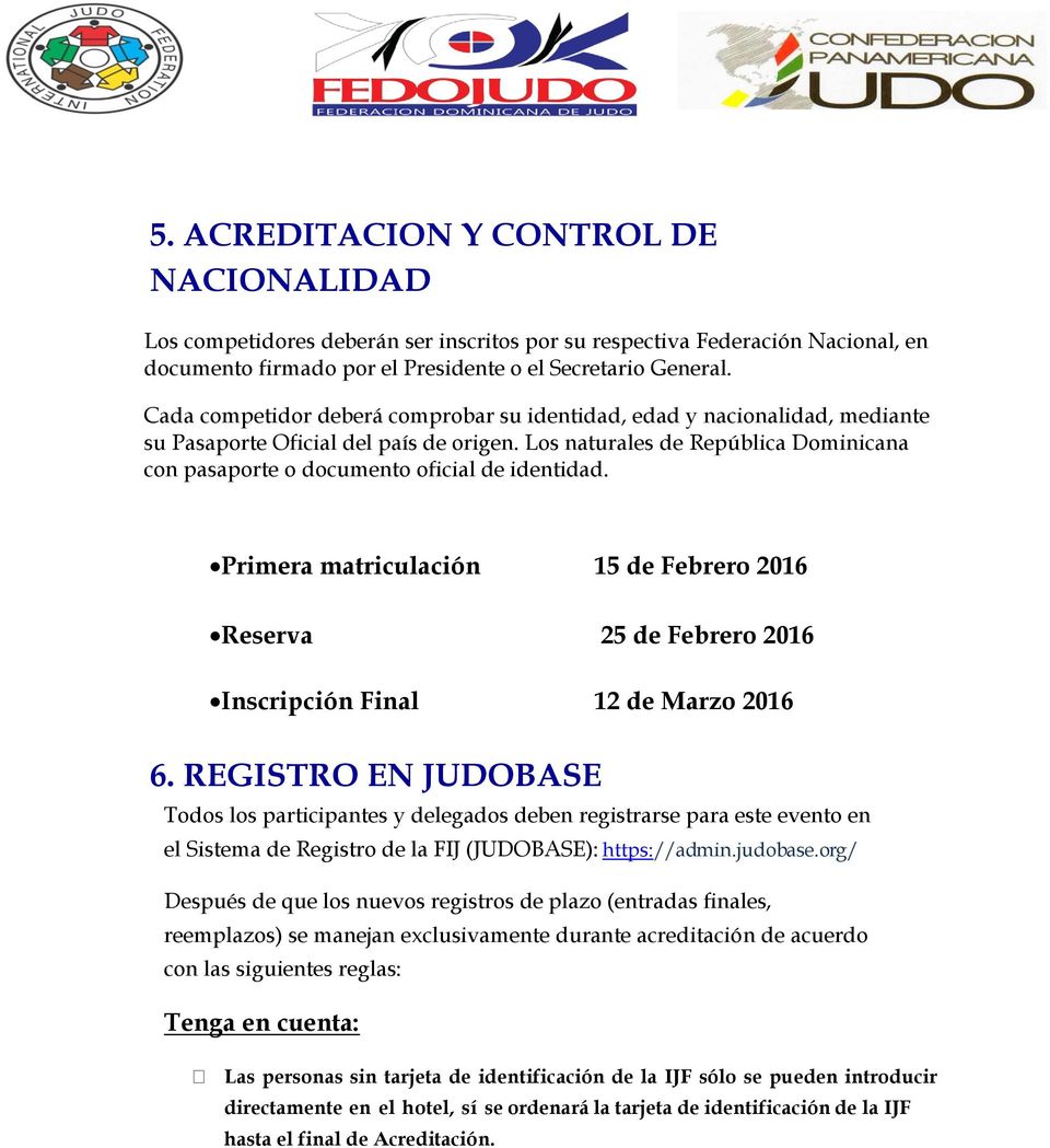 Los naturales de República Dominicana con pasaporte o documento oficial de identidad. Primera matriculación 15 de Febrero 2016 Reserva 25 de Febrero 2016 Inscripción Final 12 de Marzo 2016 6.