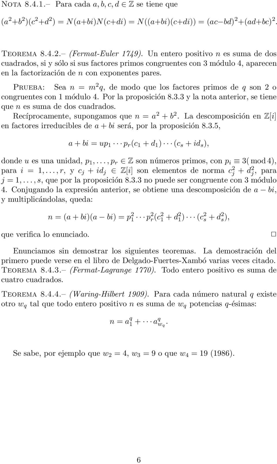 Prueba: Sea n = m 2 q,demodoquelosfactoresprimosdeq son 2 o congruentes con 1 módulo 4. Por la proposición 8.3.3 y la nota anterior, se tiene que n es suma de dos cuadrados.
