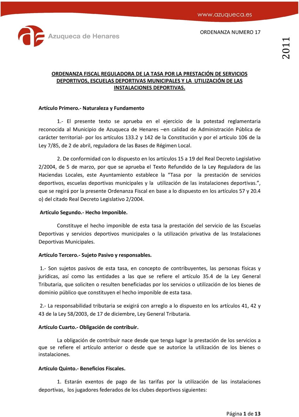 - El presente texto se aprueba en el ejercicio de la potestad reglamentaria reconocida al Municipio de Azuqueca de Henares en calidad de Administración Pública de carácter territorial- por los