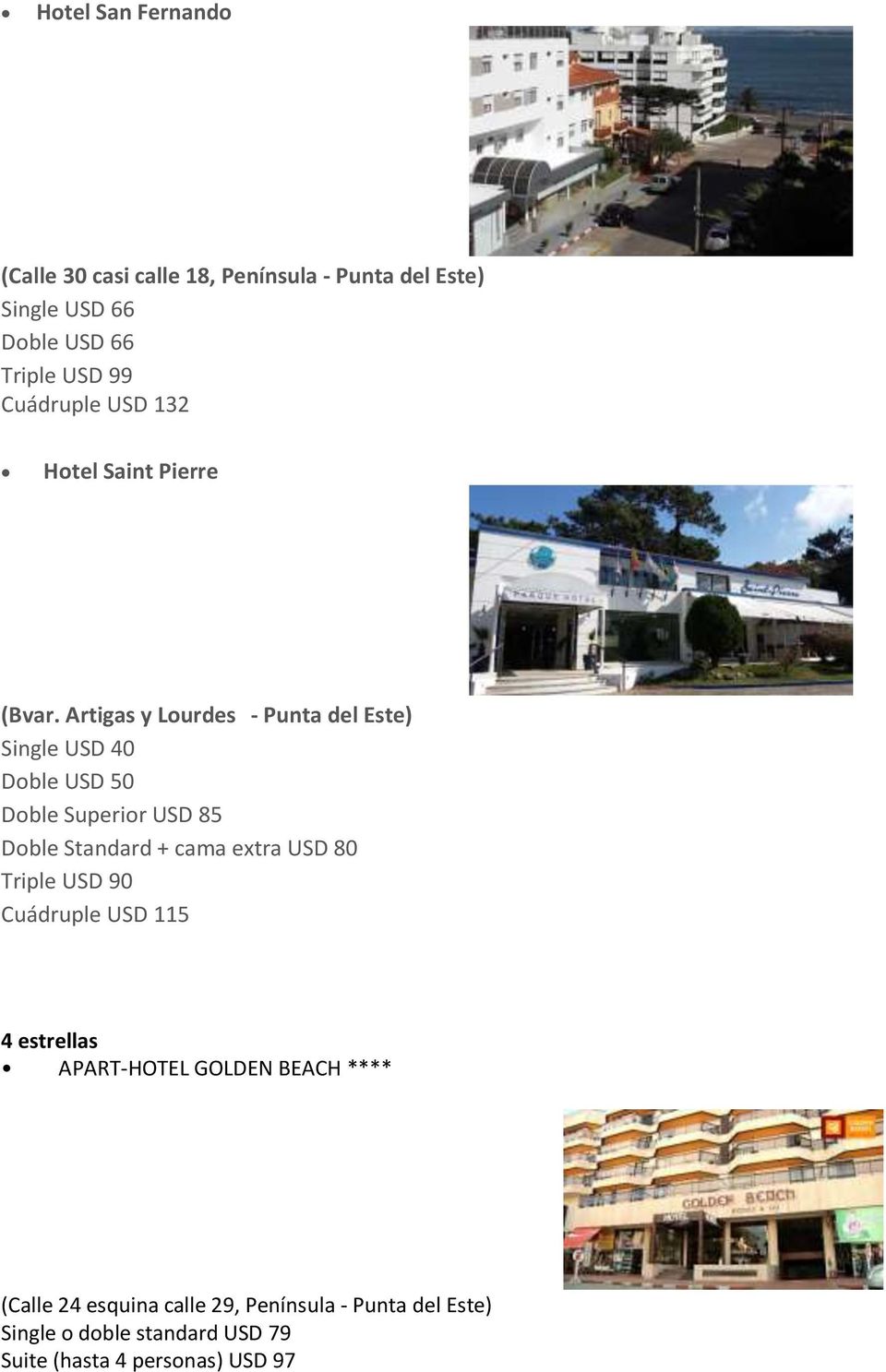 Artigas y Lourdes - Punta del Este) Single USD 40 Doble USD 50 Doble Superior USD 85 Doble Standard + cama extra USD