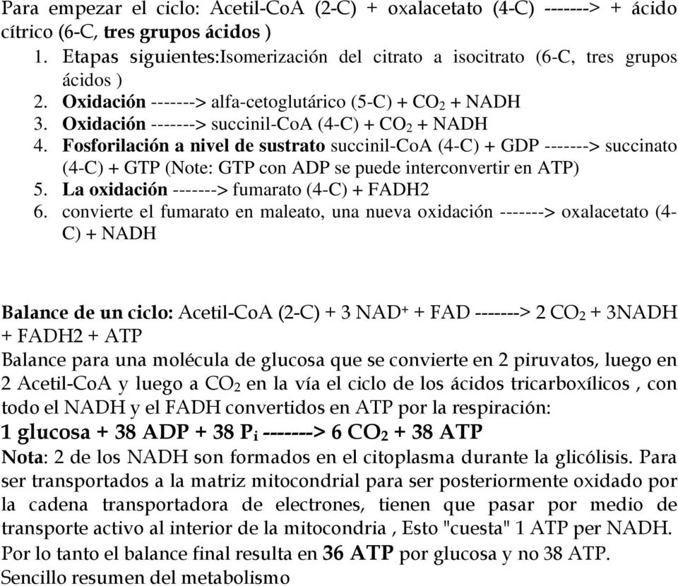 Oxidación -------> succinil-coa (4-C) + CO 2 + NADH 4. Fosforilación a nivel de sustrato succinil-coa (4-C) + GDP -------> succinato (4-C) + GTP (Note: GTP con ADP se puede interconvertir en ) 5.