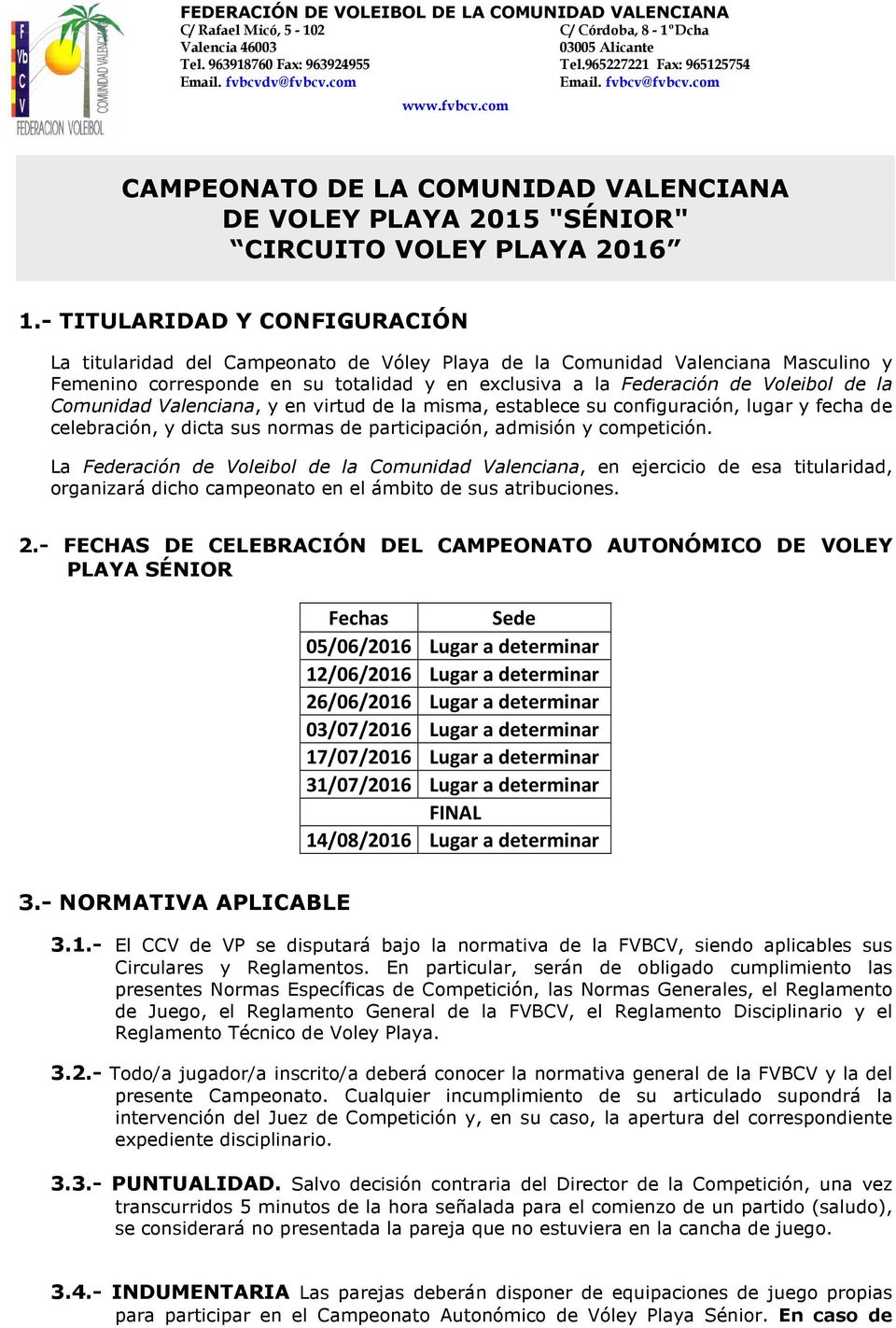 - TITULARIDAD Y CONFIGURACIÓN La titularidad del Campeonato de Vóley Playa de la Comunidad Valenciana Masculino y Femenino corresponde en su totalidad y en exclusiva a la Federación de Voleibol de la