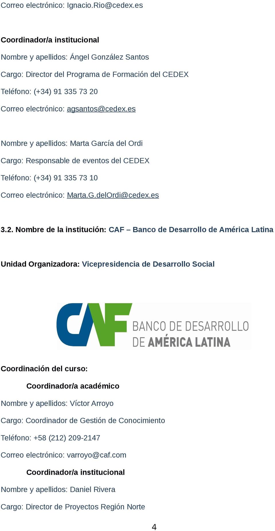 es Nombre y apellidos: Marta García del Ordi Cargo: Responsable de eventos del CEDEX Teléfono: (+34) 91 335 73 10 Correo electrónico: Marta.G.delOrdi@cedex.es 3.2.