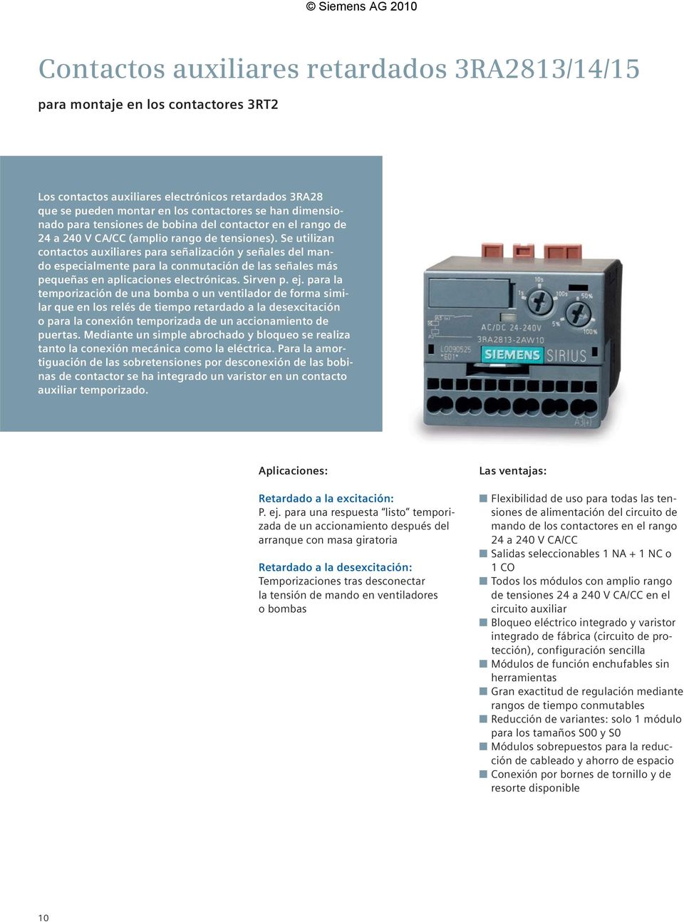 Se utilizan contactos auxiliares para señalización y señales del mando especialmente para la conmutación de las señales más pequeñas en aplicaciones electrónicas. Sirven p. ej.