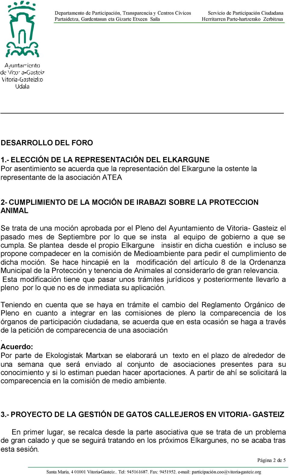 SOBRE LA PROTECCION ANIMAL Se trata de una moción aprobada por el Pleno del Ayuntamiento de Vitoria- Gasteiz el pasado mes de Septiembre por lo que se insta al equipo de gobierno a que se cumpla.