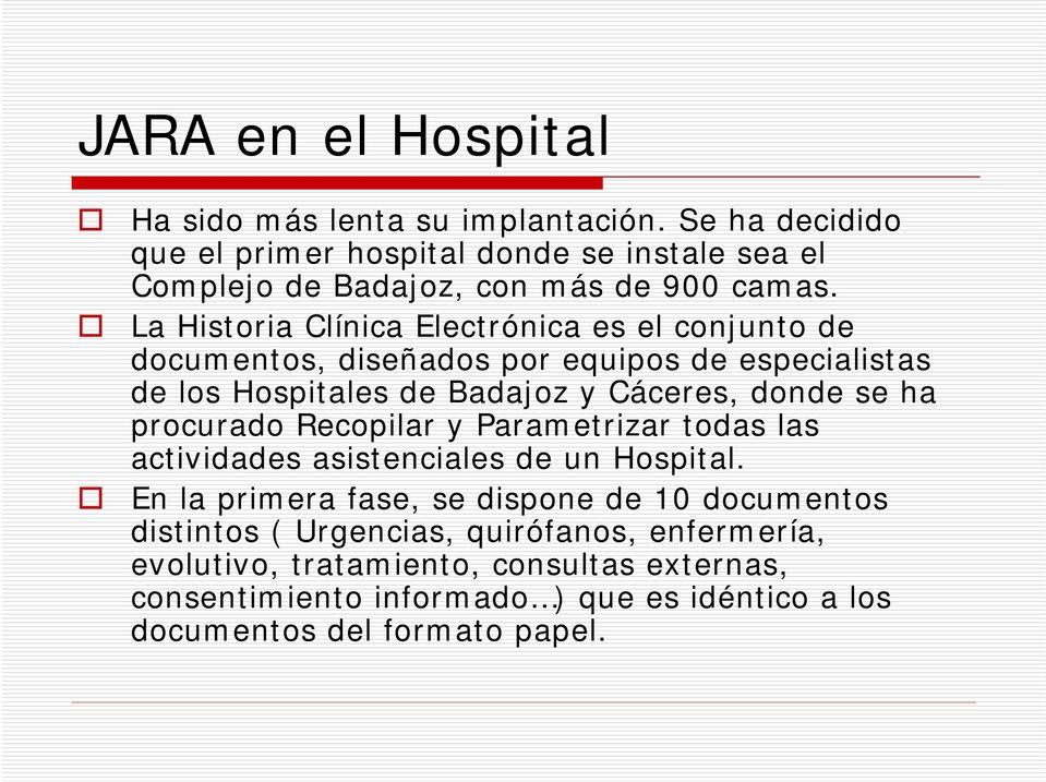 La Historia Clínica Electrónica es el conjunto de documentos, diseñados por equipos de especialistas de los Hospitales de Badajoz y Cáceres, donde se ha