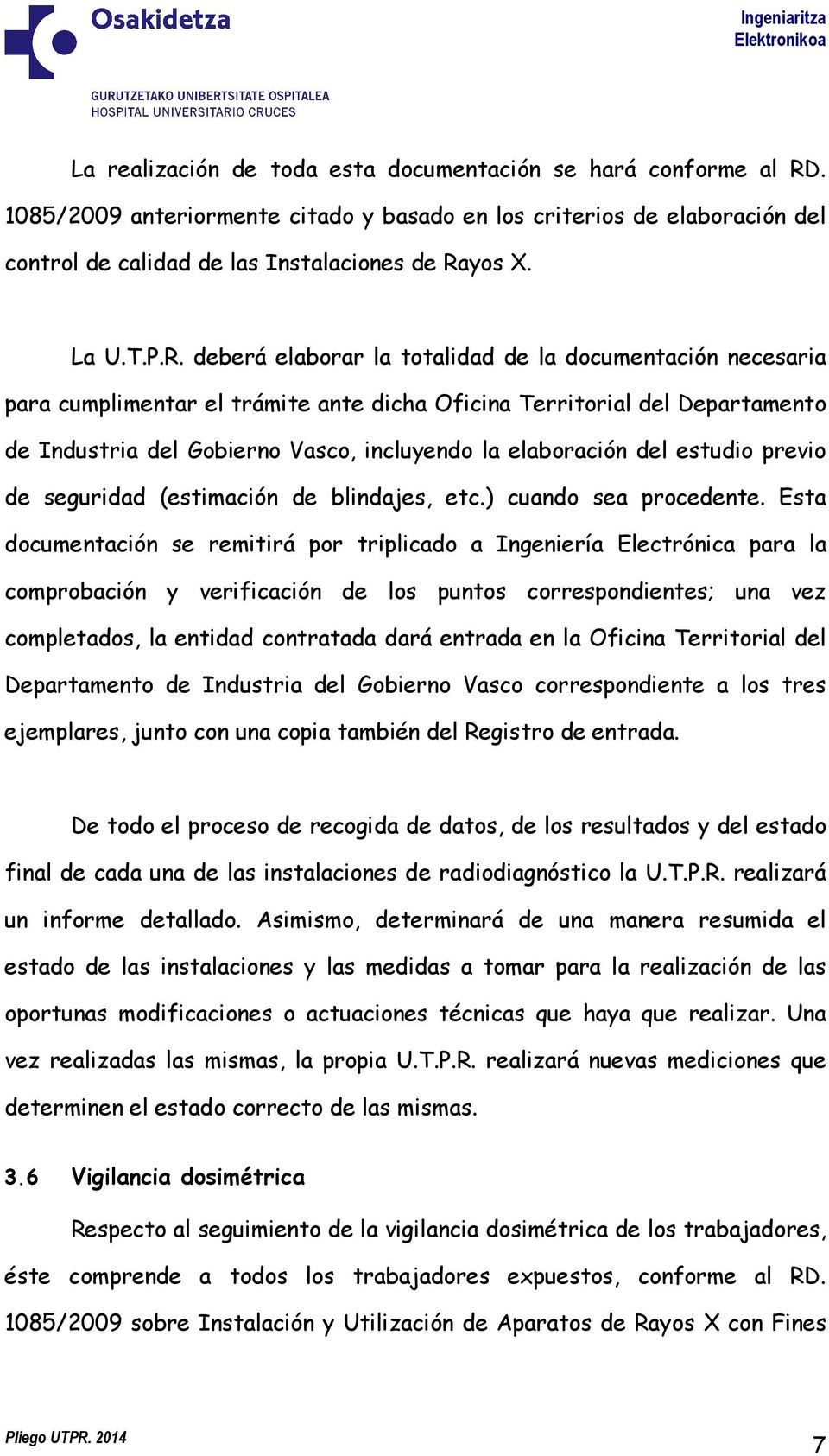 deberá elaborar la totalidad de la documentación necesaria para cumplimentar el trámite ante dicha Oficina Territorial del Departamento de Industria del Gobierno Vasco, incluyendo la elaboración del