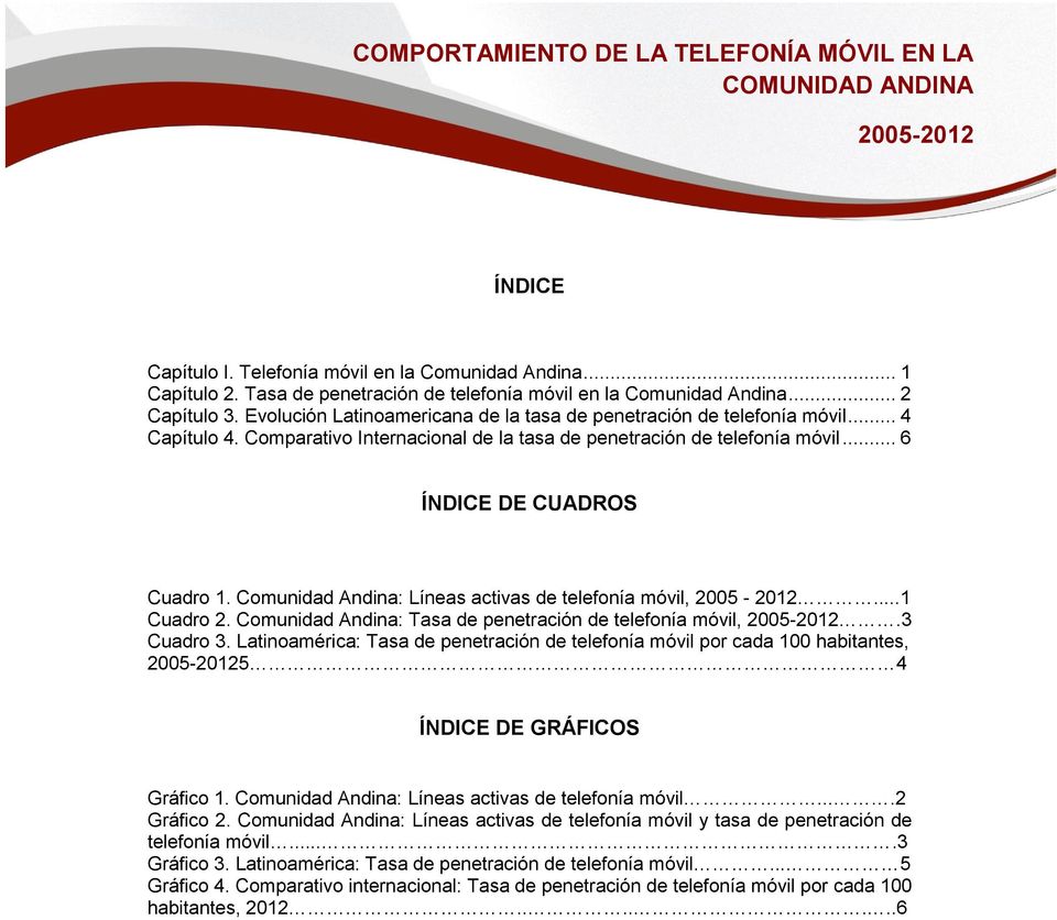 Comunidad Andina: Líneas activas de telefonía móvil, 2005-2012...1 Cuadro 2. Comunidad Andina: Tasa de penetración de telefonía móvil,.3 Cuadro 3.