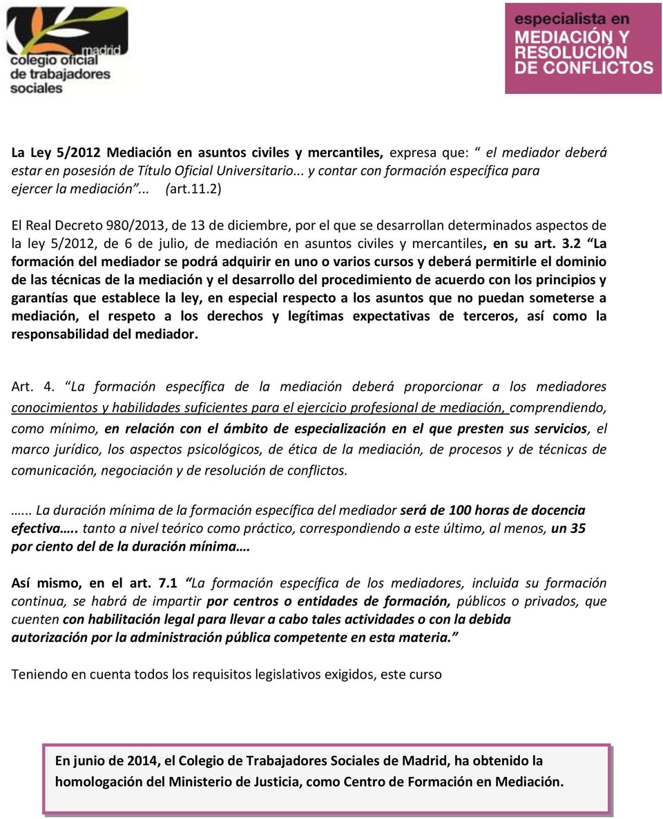 2) El Real Decreto 980/2013, de 13 de diciembre, por el que se desarrollan determinados aspectos de la ley 5/2012, de 6 de julio, de mediación en asuntos civiles y mercantiles, en su art. 3.