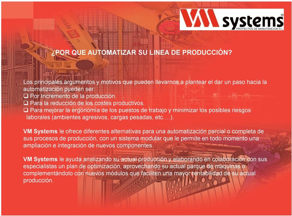 VM Systems le ofrece diferentes alternativas para una automatización parcial o completa de sus procesos de producción, con un sistema modular que le permite en todo momento una ampliación e