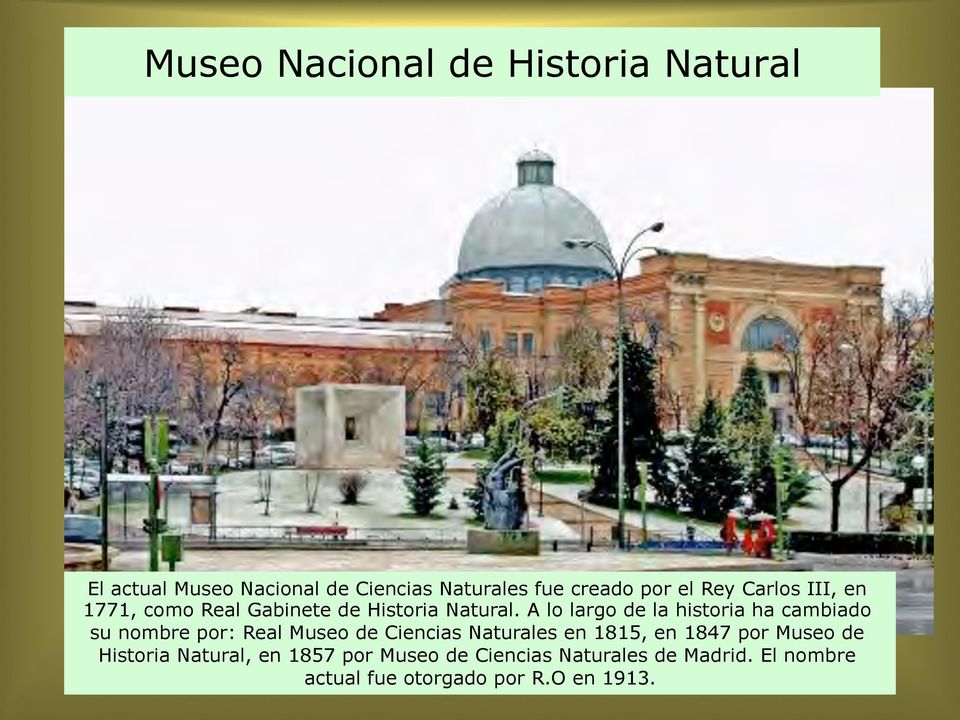 A lo largo de la historia ha cambiado su nombre por: Real Museo de Ciencias Naturales en 1815, en