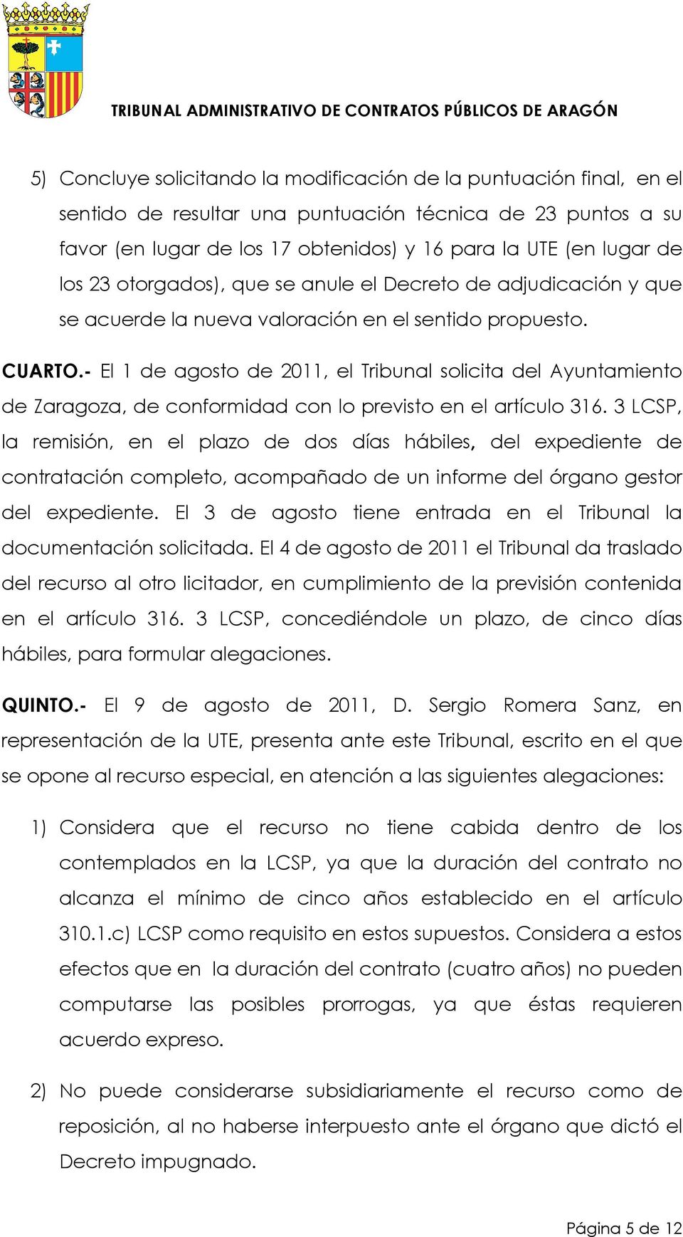 - El 1 de agosto de 2011, el Tribunal solicita del Ayuntamiento de Zaragoza, de conformidad con lo previsto en el artículo 316.