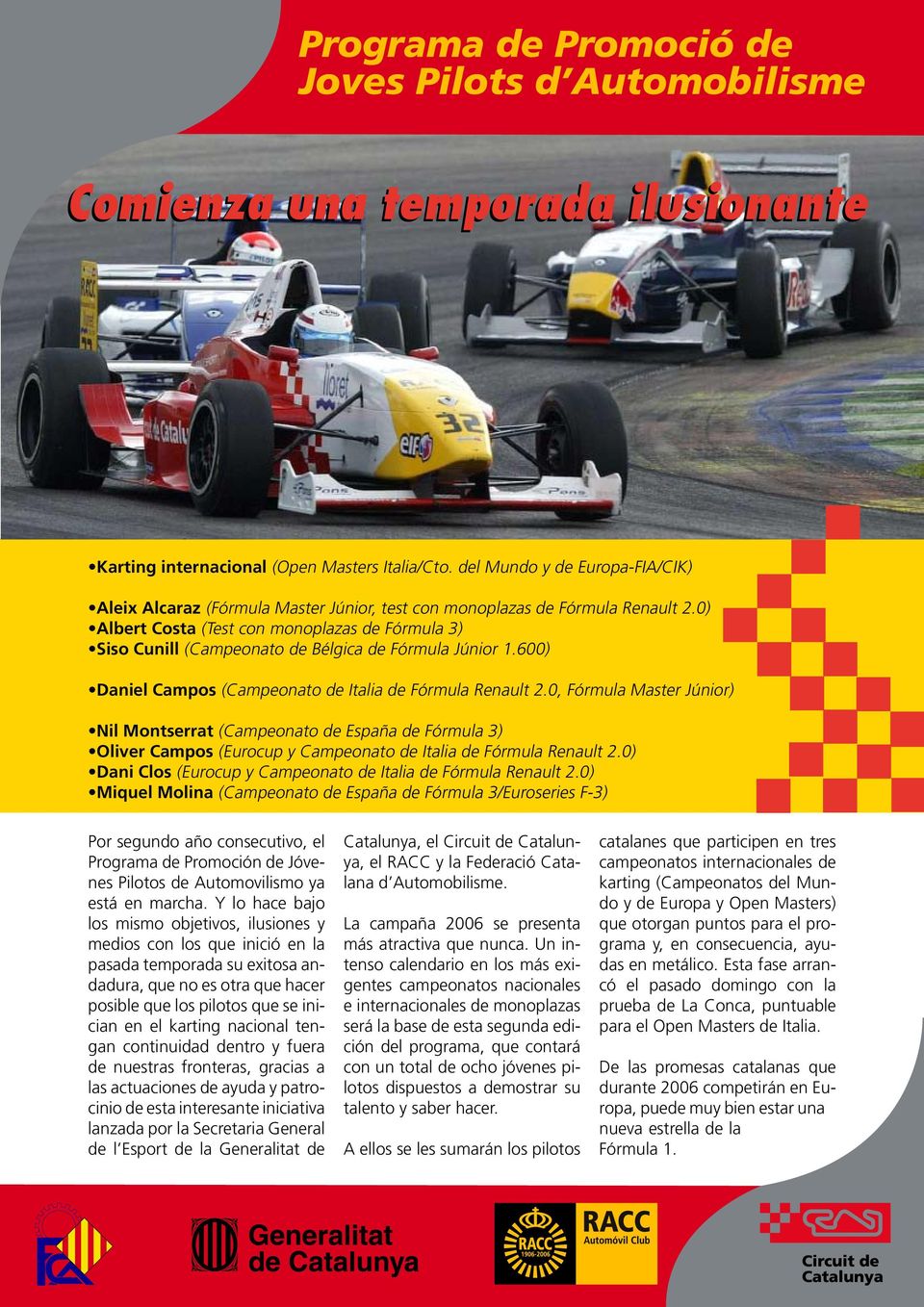 0, Fórmula Master Júnior) Nil Montserrat (Campeonato de España de Fórmula 3) Oliver Campos (Eurocup y Campeonato de Italia de Fórmula Renault 2.