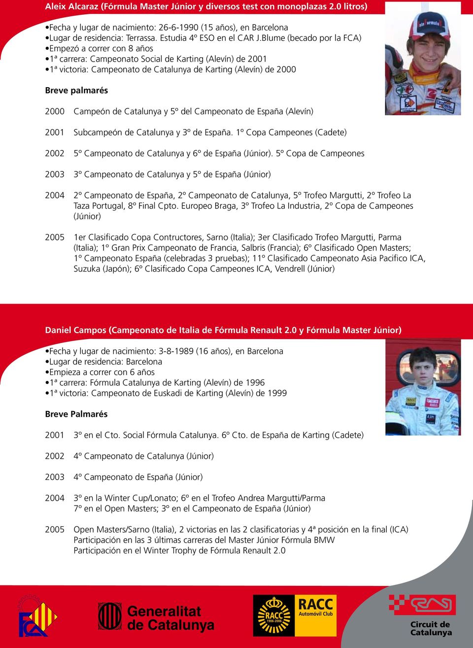 Blume (becado por la FCA) Empezó a correr con 8 años 1ª carrera: Campeonato Social de Karting (Alevín) de 2001 1ª victoria: Campeonato de Catalunya de Karting (Alevín) de 2000 2000 Campeón de