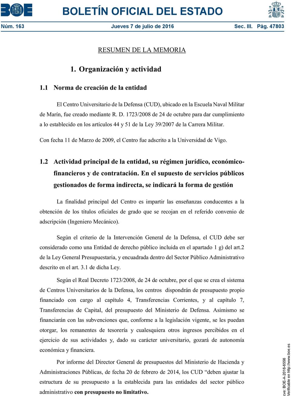 Con fecha 11 de Marzo de 2009, el Centro fue adscrito a la Universidad de Vigo. 1.2 Actividad principal de la entidad, su régimen jurídico, económicofinancieros y de contratación.