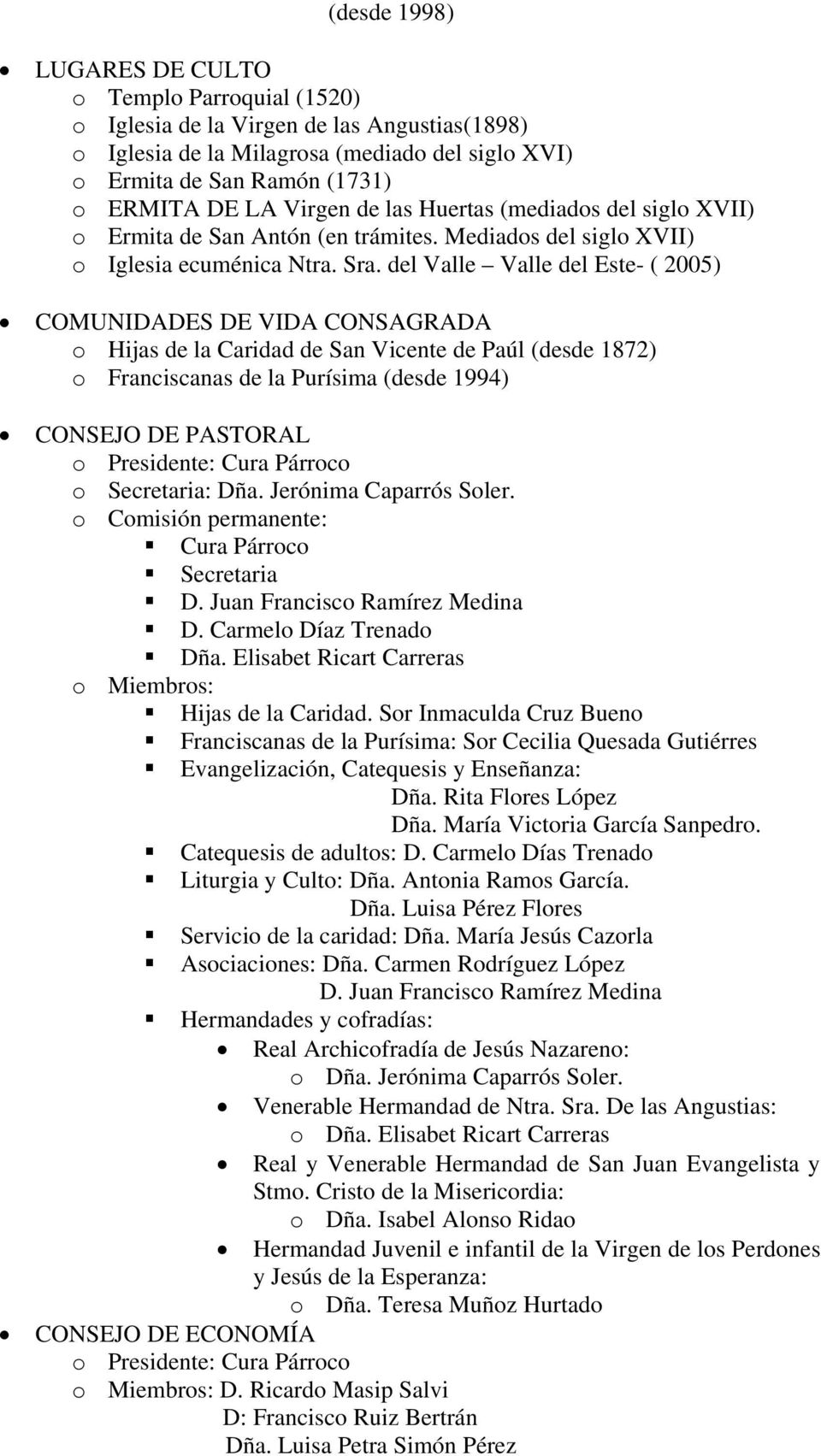 del Valle Valle del Este- ( 2005) COMUNIDADES DE VIDA CONSAGRADA o Hijas de la Caridad de San Vicente de Paúl (desde 1872) o Franciscanas de la Purísima (desde 1994) CONSEJO DE PASTORAL o Presidente:
