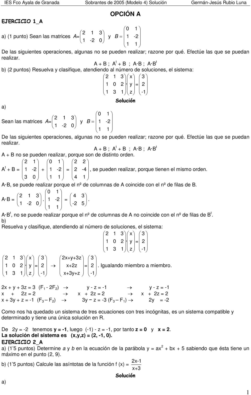 A + B ; A t + B ; A B ; A B t ( putos) Resuelva y clasifique, atediedo al úmero de solucioes, el sistema: 1 3 x 3 1 0 y = 1 3 1 z -1 Solució 1 3 Sea las matrices A= 0 1 y B = 1-1 - 0 1 1 De las