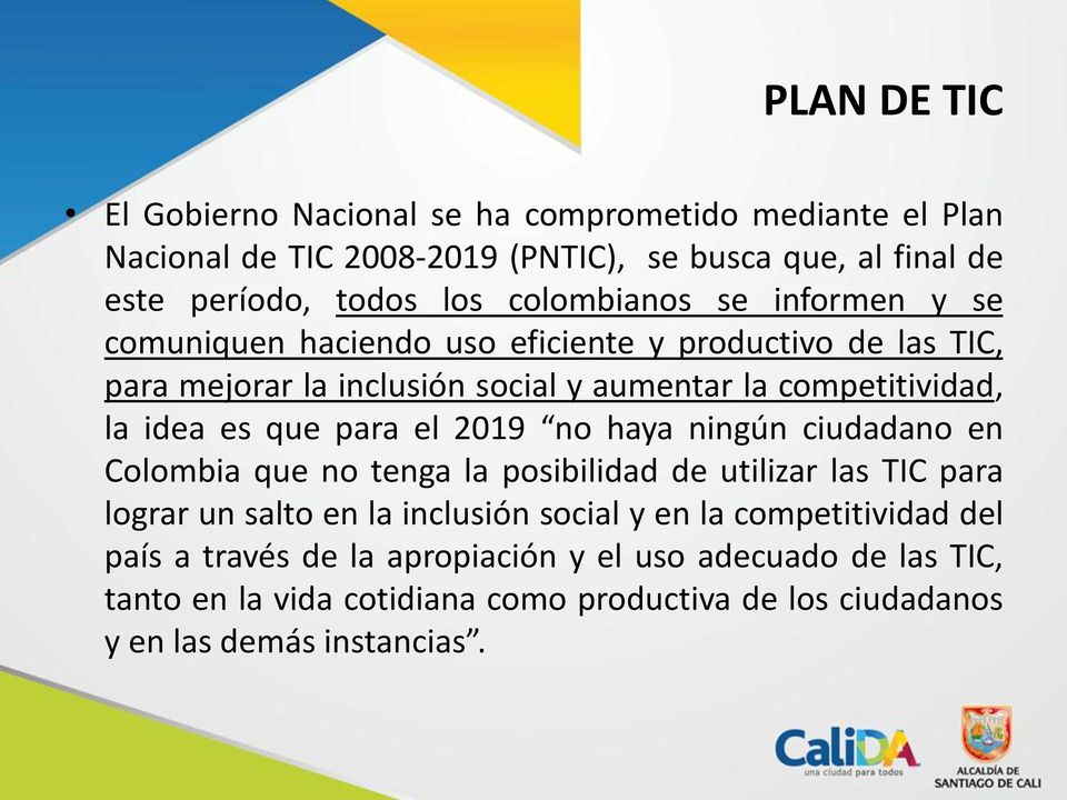 es que para el 2019 no haya ningún ciudadano en Colombia que no tenga la posibilidad de utilizar las TIC para lograr un salto en la inclusión social y en la