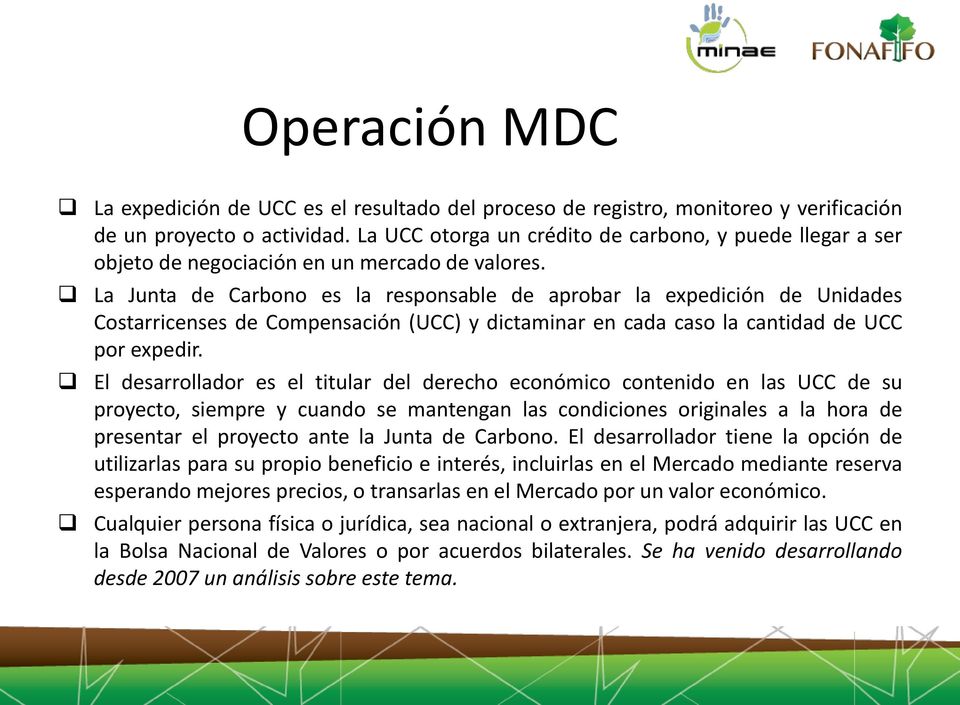 La Junta de Carbono es la responsable de aprobar la expedición de Unidades Costarricenses de Compensación (UCC) y dictaminar en cada caso la cantidad de UCC por expedir.