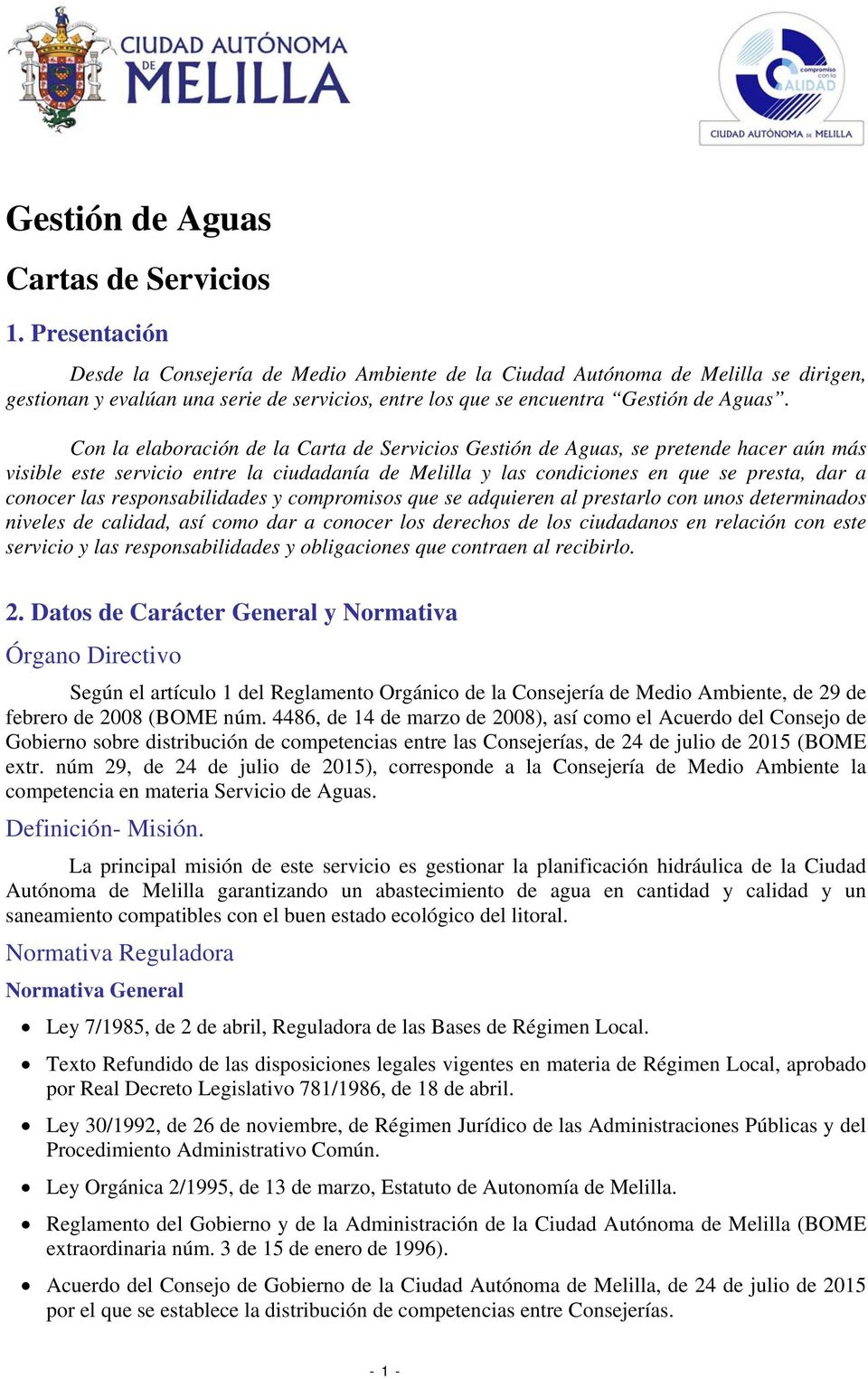Con la elaboración de la Carta de Servicios Gestión de Aguas, se pretende hacer aún más visible este servicio entre la ciudadanía de Melilla y las condiciones en que se presta, dar a conocer las