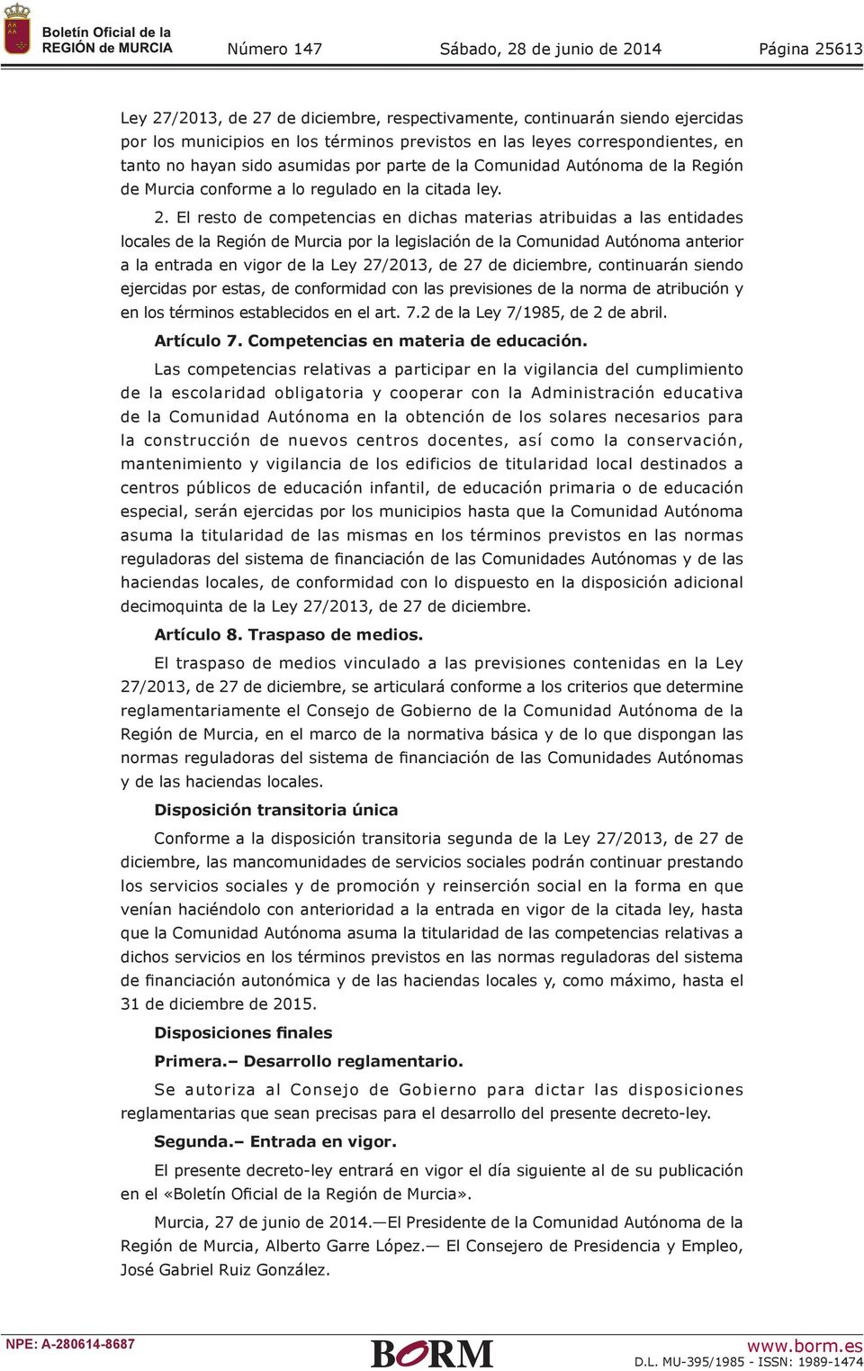El resto de competencias en dichas materias atribuidas a las entidades locales de la Región de Murcia por la legislación de la Comunidad Autónoma anterior a la entrada en vigor de la Ley 27/2013, de